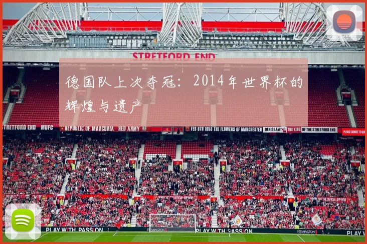 德国队上次夺冠：2014年世界杯的辉煌与遗产